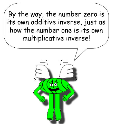 By the way, the number zero is its own additive inverse, just as how the number one is its own multiplicative inverse!