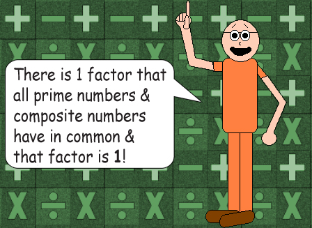 1 is the factor all prime numbers & composite numbers have in common!