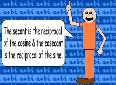 The secant is the reciprocal of the cosine & the cosecant is the reciprocal of the sine!