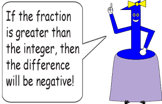 If the fraction is greater than the integer, then the difference will be negative!